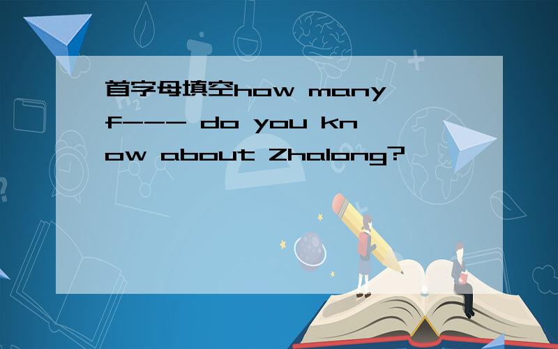 首字母填空how many f--- do you know about Zhalong?