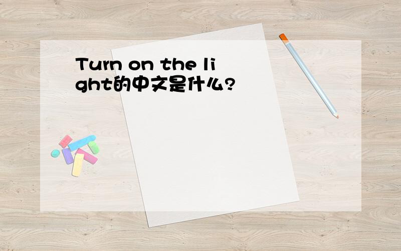 Turn on the light的中文是什么?