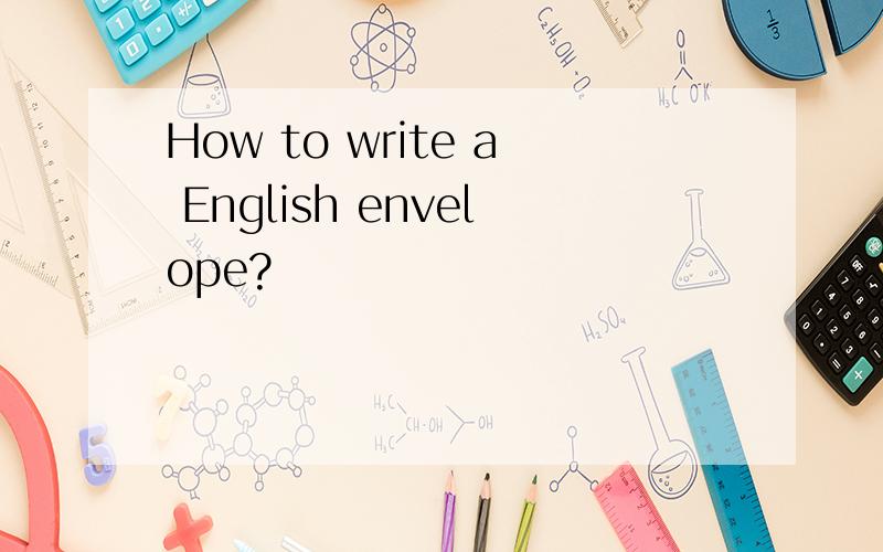 How to write a English envelope?