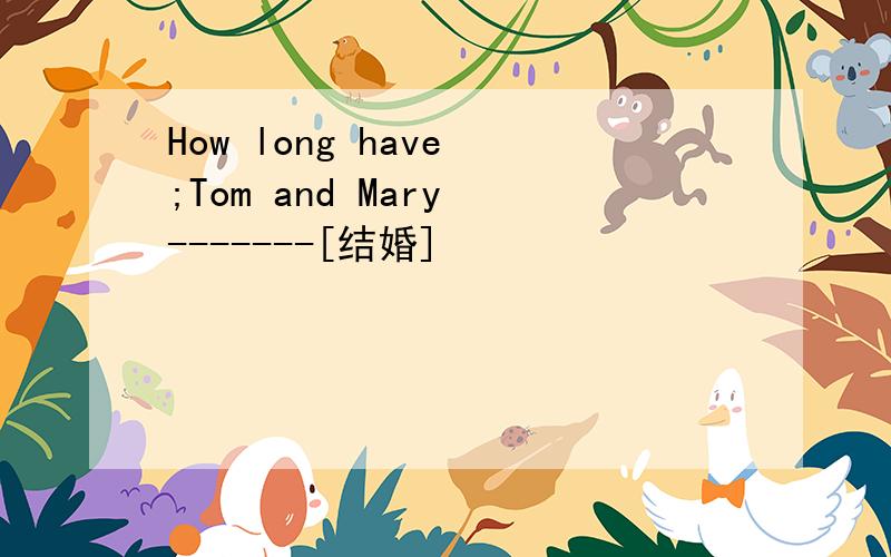How long have ;Tom and Mary -------[结婚]