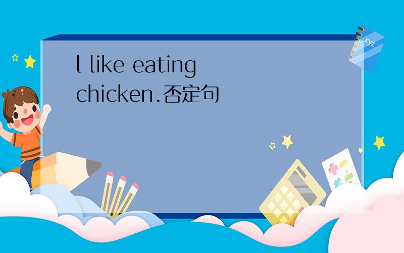l like eating chicken.否定句