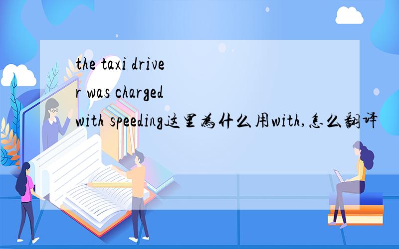 the taxi driver was charged with speeding这里为什么用with,怎么翻译