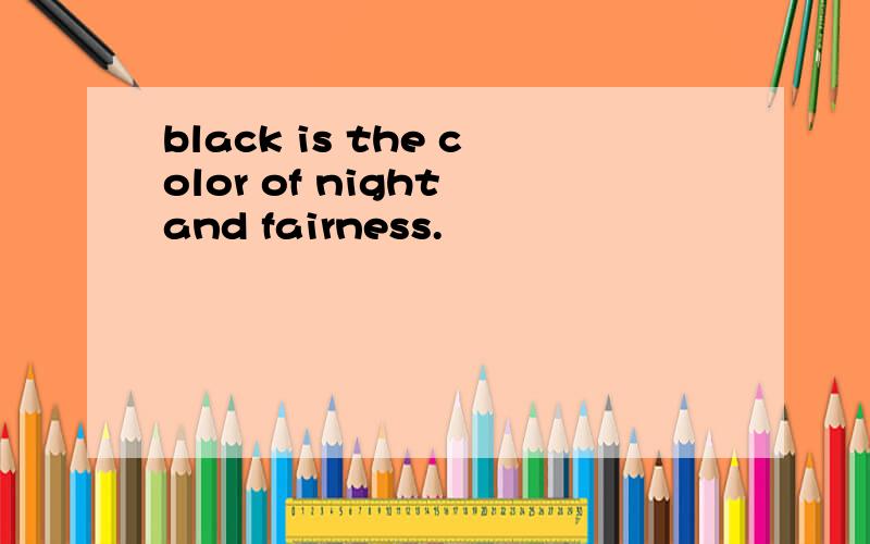 black is the color of night and fairness.