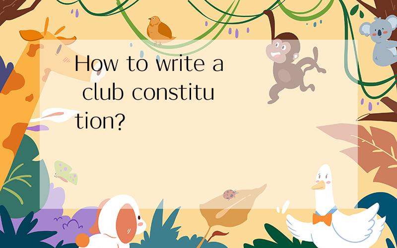 How to write a club constitution?