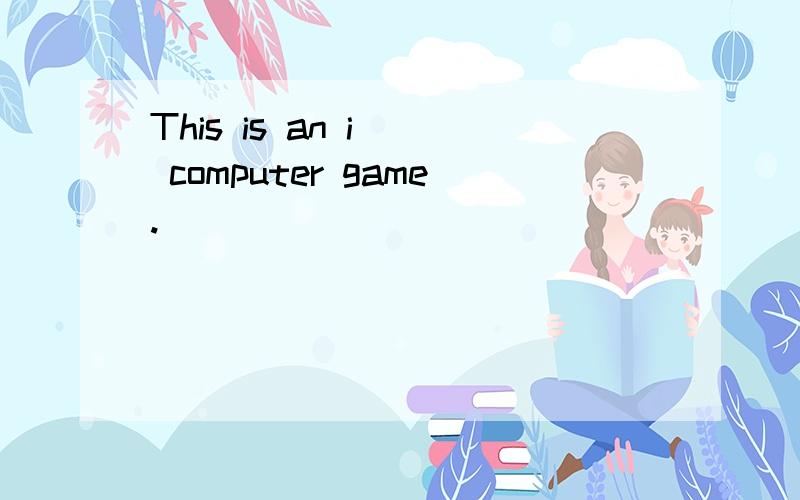 This is an i__ computer game.
