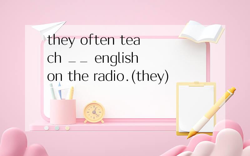 they often teach __ english on the radio.(they)