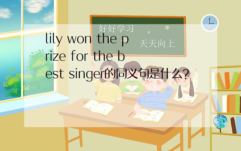 lily won the prize for the best singer的同义句是什么?
