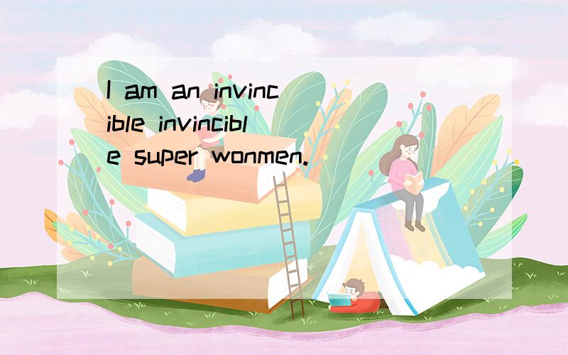I am an invincible invincible super wonmen.