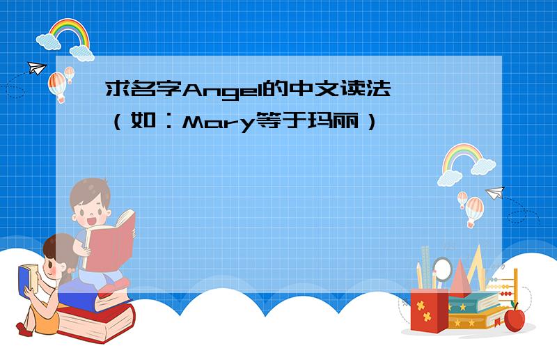 求名字Angel的中文读法,（如：Mary等于玛丽）