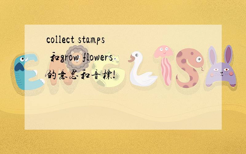collect stamps 和grow flowers的意思和音标!