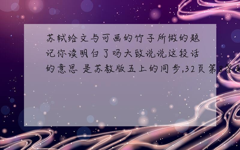 苏轼给文与可画的竹子所做的题记你读明白了吗大致说说这段话的意思 是苏教版五上的同步,32页第8答题3小题